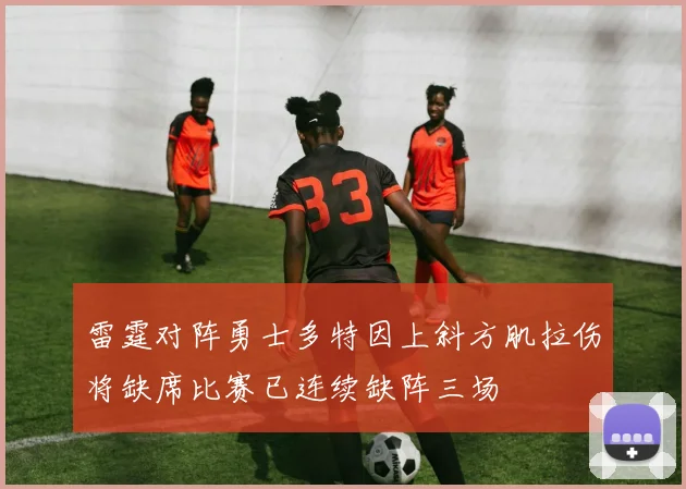 雷霆对阵勇士多特因上斜方肌拉伤将缺席比赛已连续缺阵三场