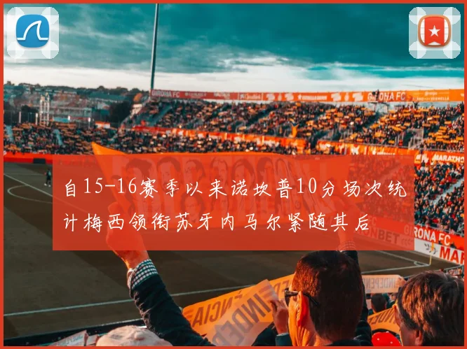 自15-16赛季以来诺坎普10分场次统计梅西领衔苏牙内马尔紧随其后